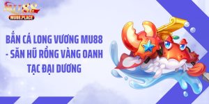 Bắn Cá Long Vương MU88 - Săn Hũ Rồng Vàng Oanh Tạc Đại Dương