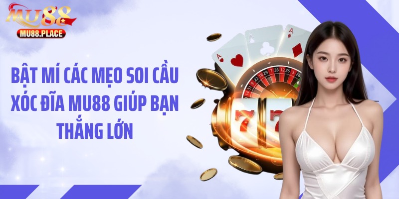 Bật mí các mẹo soi cầu xóc đĩa MU88 giúp bạn thắng lớn