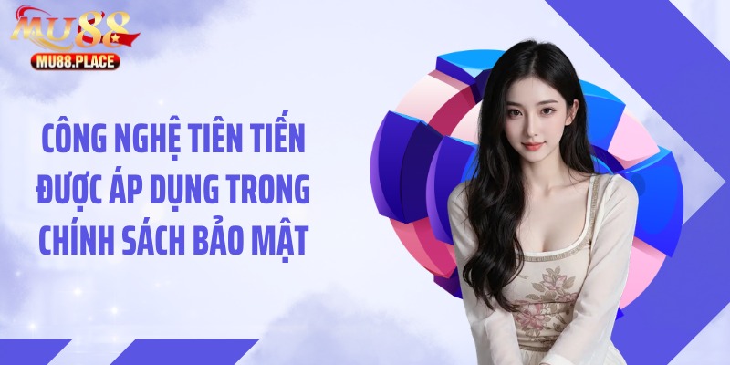 Công nghệ tiên tiến được áp dụng trong chính sách bảo mật