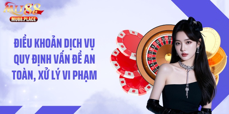 Điều khoản dịch vụ quy định vấn đề an toàn, xử lý vi phạm