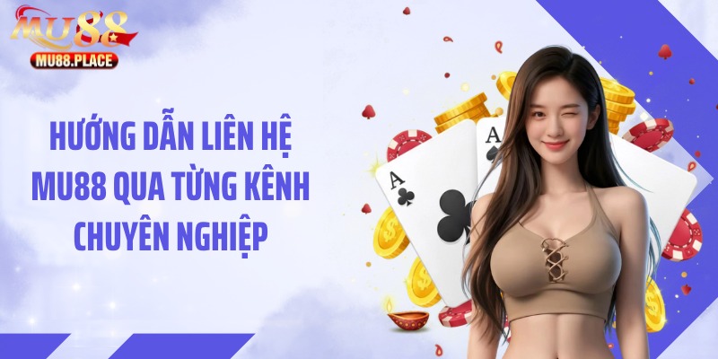 Hướng dẫn liên hệ MU88 qua từng kênh chuyên nghiệp