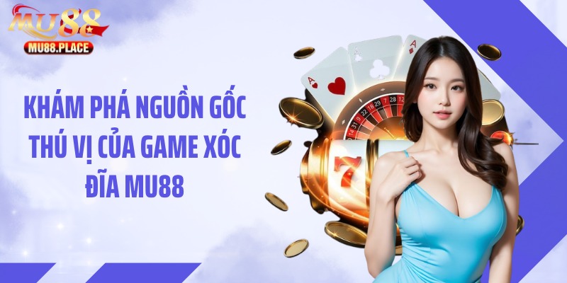 Khám phá nguồn gốc thú vị của game xóc đĩa MU88
