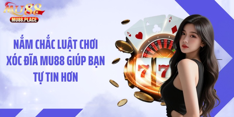 Nắm chắc luật chơi xóc đĩa MU88 giúp bạn tự tin hơn