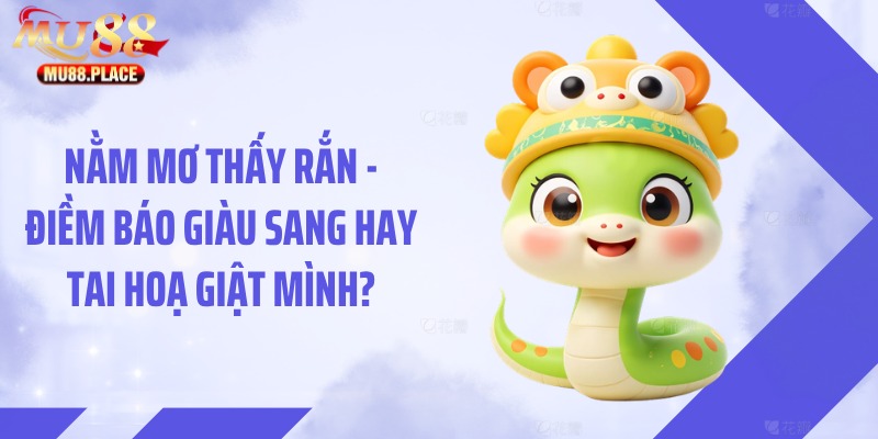 Nằm Mơ Thấy Rắn - Điềm Báo Giàu Sang Hay Tai Hoạ Giật Mình?