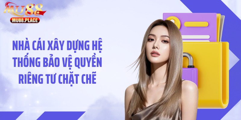 Nhà cái xây dựng hệ thống bảo vệ quyền riêng tư chặt chẽ