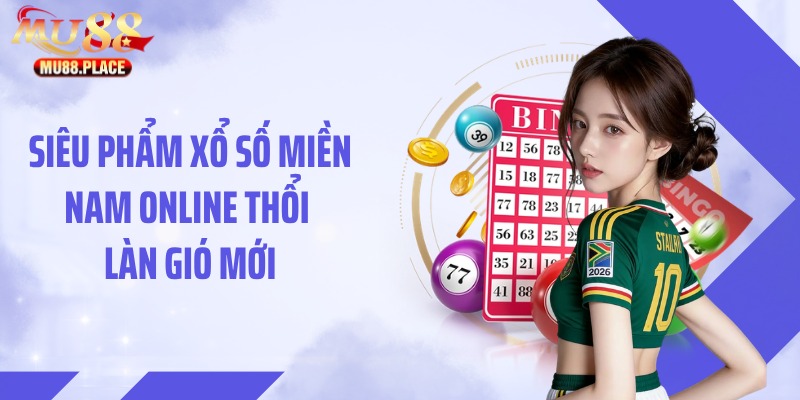 Siêu phẩm xổ số miền Nam online thổi làn gió mới